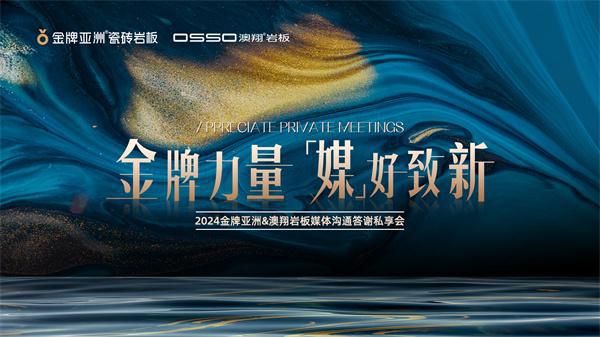 金牌力量 ·「媒」好致新 | 2024 金牌亚洲&澳翔岩板媒体沟通答谢私享会圆满成功